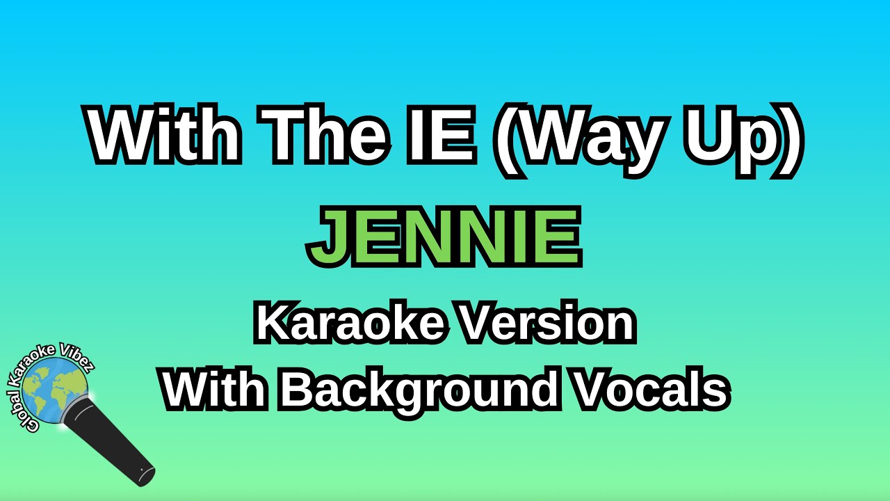 With The IE (Way Up) By JENNIE (Karaoke Version With Backing Vocals)