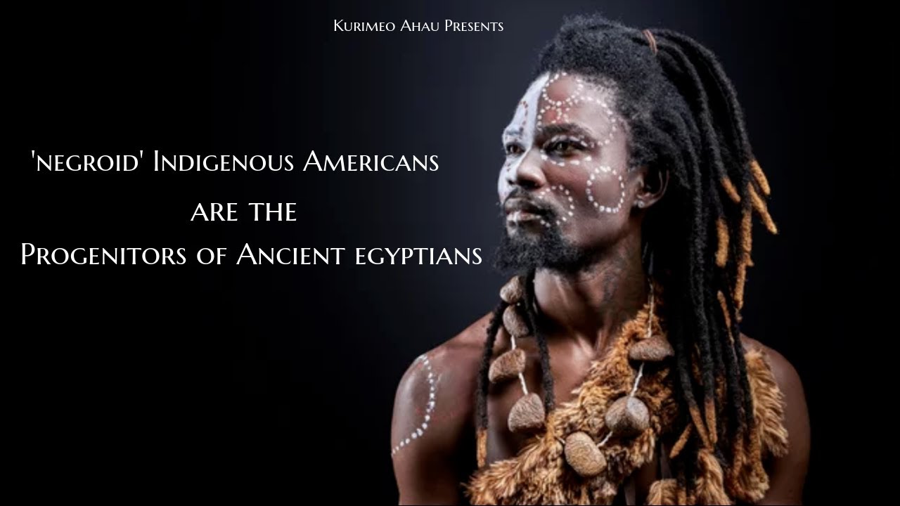 Kurimeo Ahau- 'Negroid' Indigenous Americans are the Progenitors of Ancient Egyptians