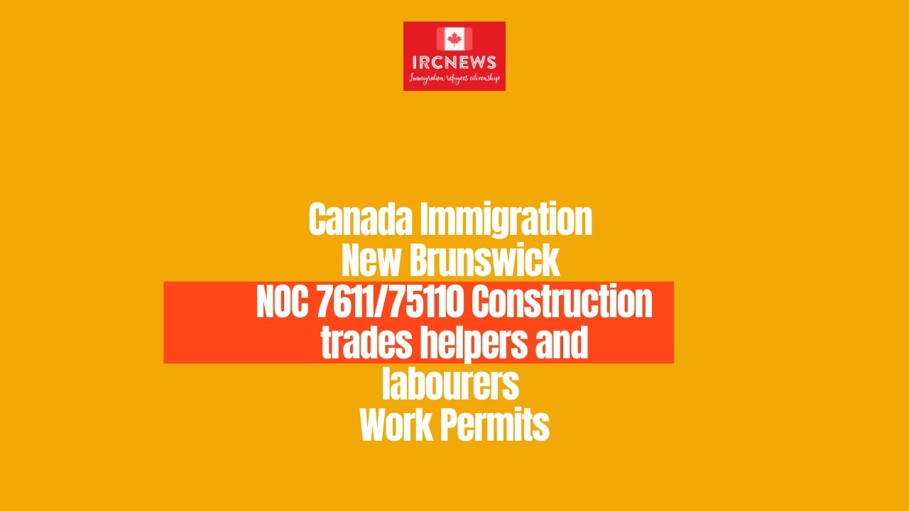 Canada Immigration New Brunswick NOC 7611/75110 Construction trades helpers & labourers Work Permits