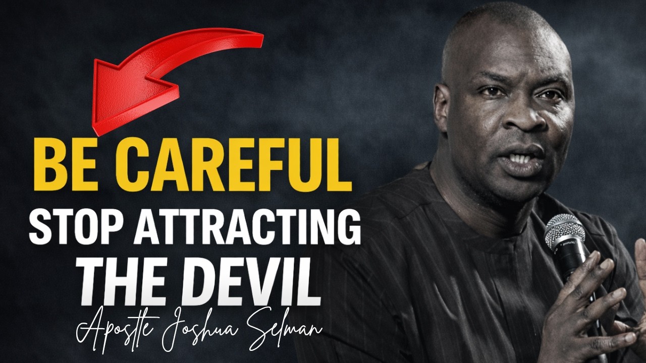 BE CAREFUL STOP ATTRACTING DEVILS-APOSTLE JOSHUA SELMAN