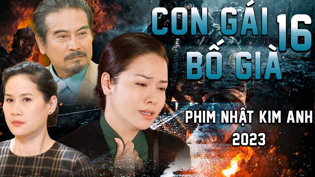 CON GÁI BỐ GIÀ TẬP 16 | Phim Bộ Việt Nam 2023 | Phim Tâm Lý Xã Hội Việt Nam 2023 | Phim Nhật Kim Anh