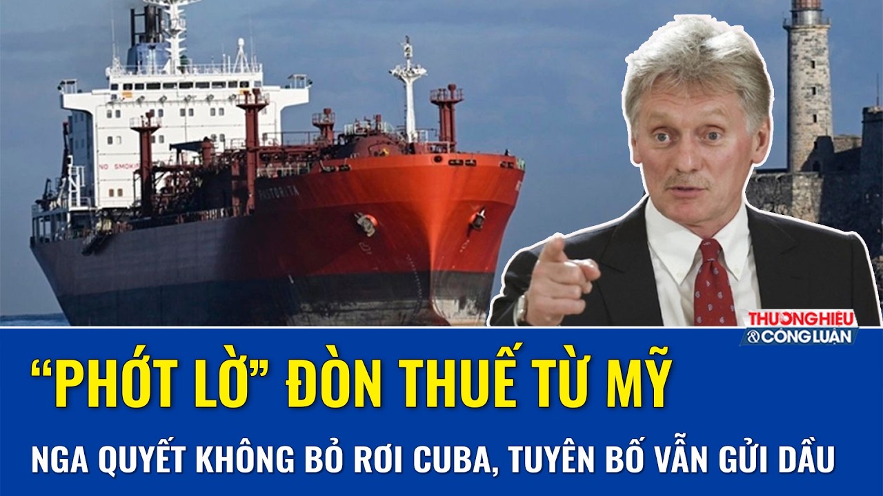 Phớt lờ đòn thuế từ Mỹ, Nga quyết “không bỏ rơi” Cuba, khẳng định vẫn gửi dầu giữa khủng hoảng