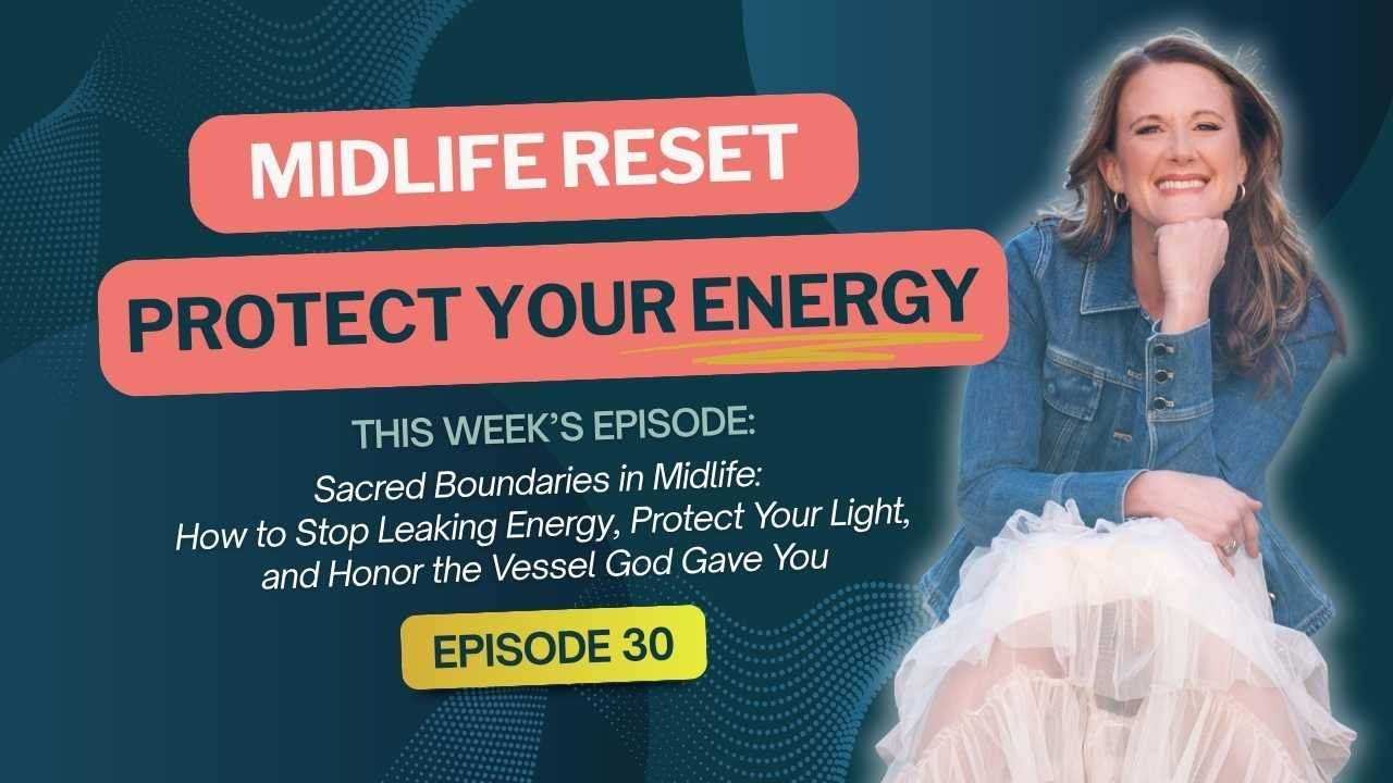 Episode 30: Sacred Boundaries in Midlife: How to Stop Leaking Energy and Protect Your Light