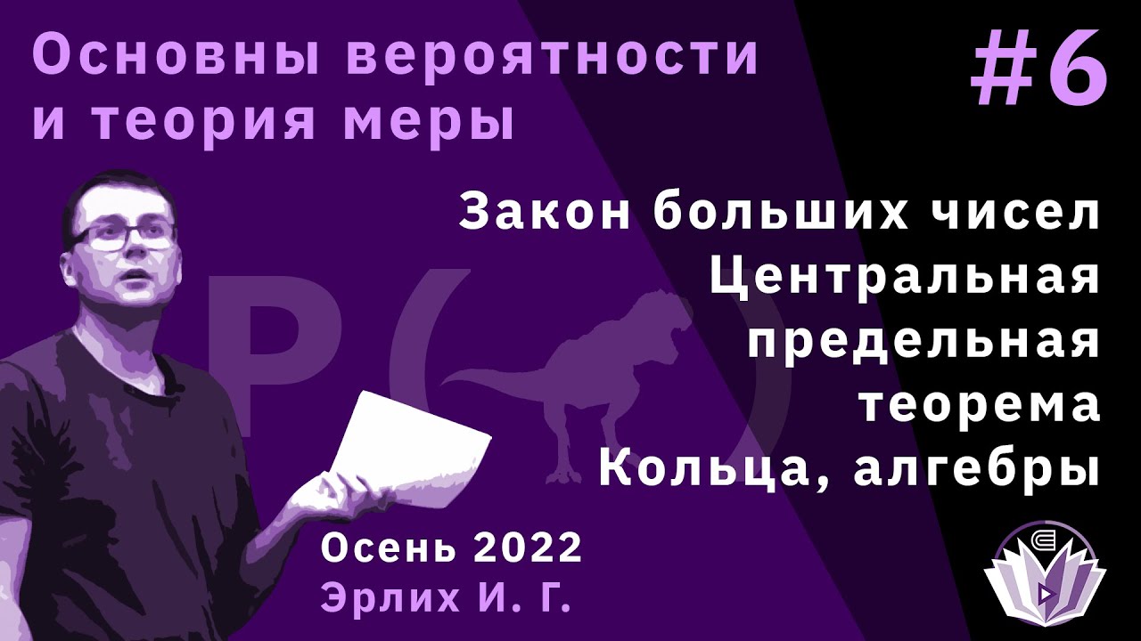 Основы вероятностей и теория меры 6. Закон больших чисел, ЦПТ, кольца, алгебры, системы множеств