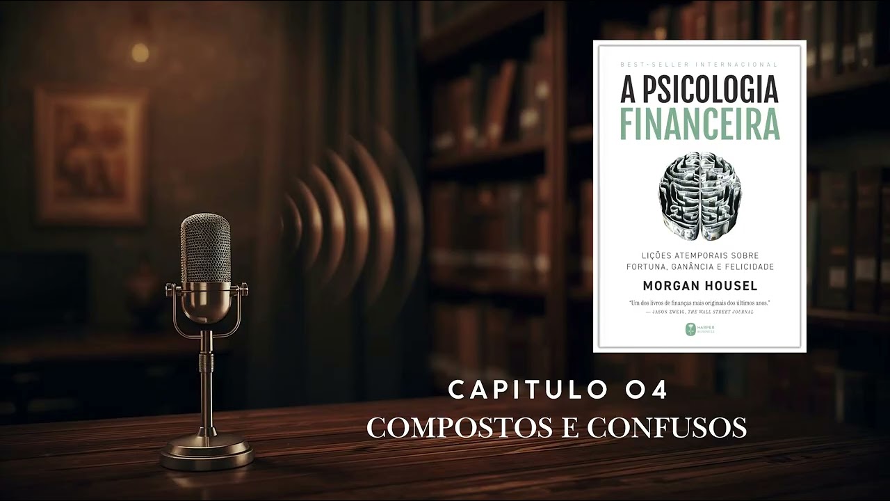 Livro: Psicologia Financeira - Capitulo 04: Compostos e confusos