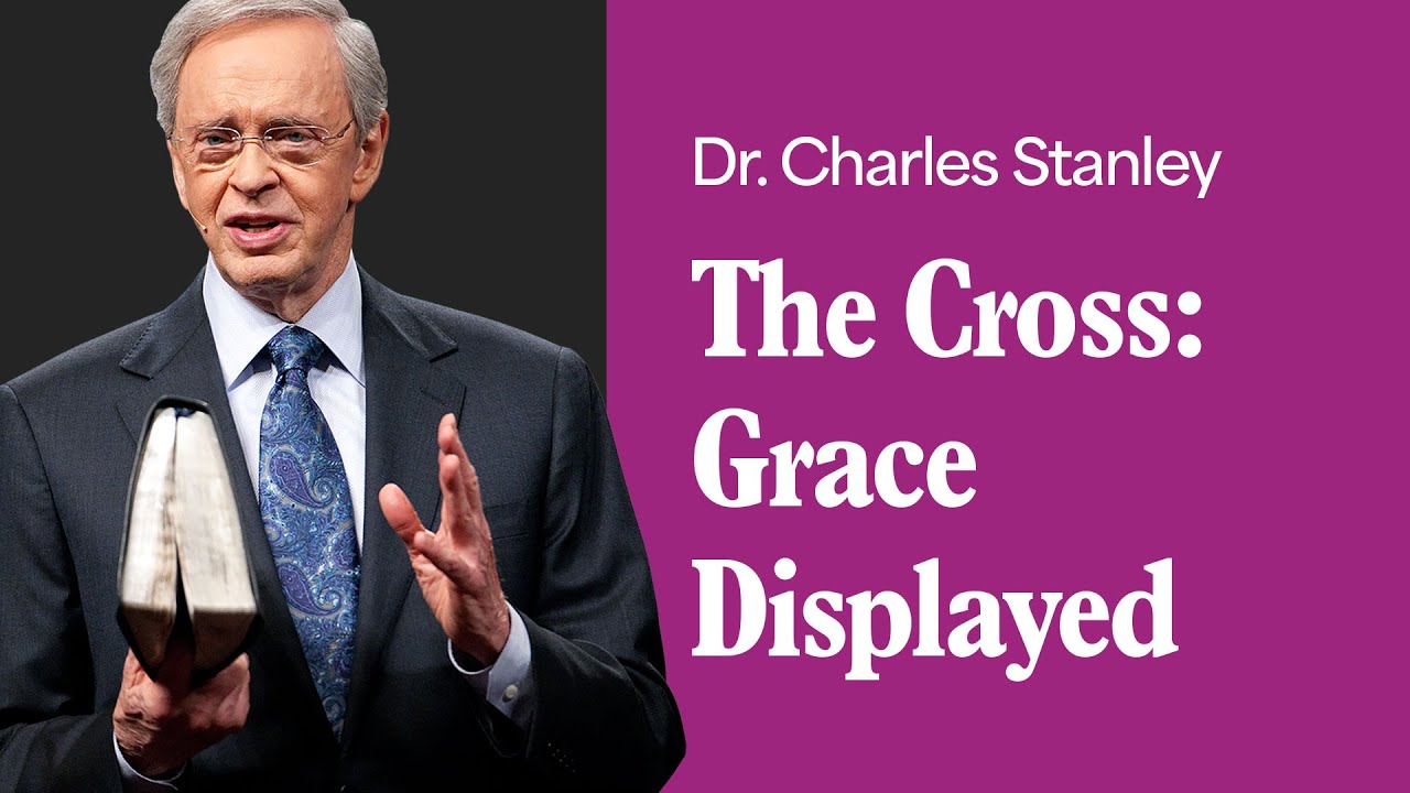 The Cross: Grace Displayed – Dr. Charles Stanley