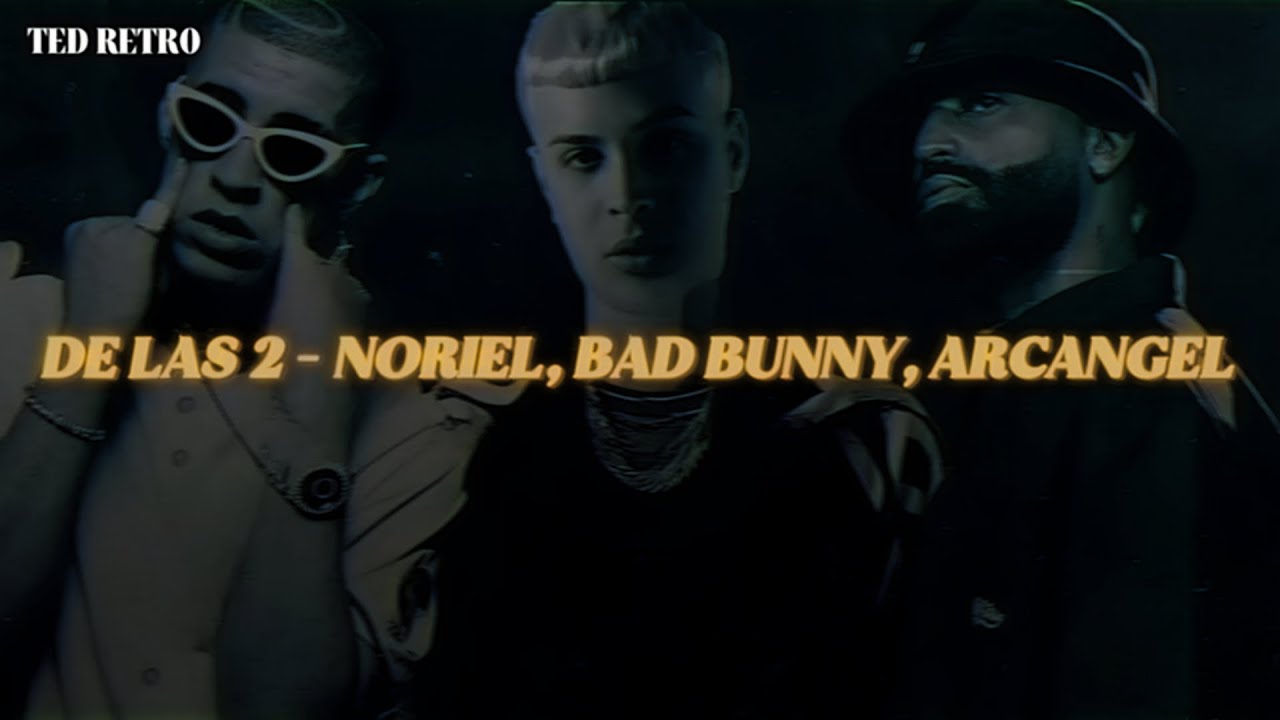 Noriel, Bad Bunny, Arcangel - De Las 2 (Letra/Lyrics)