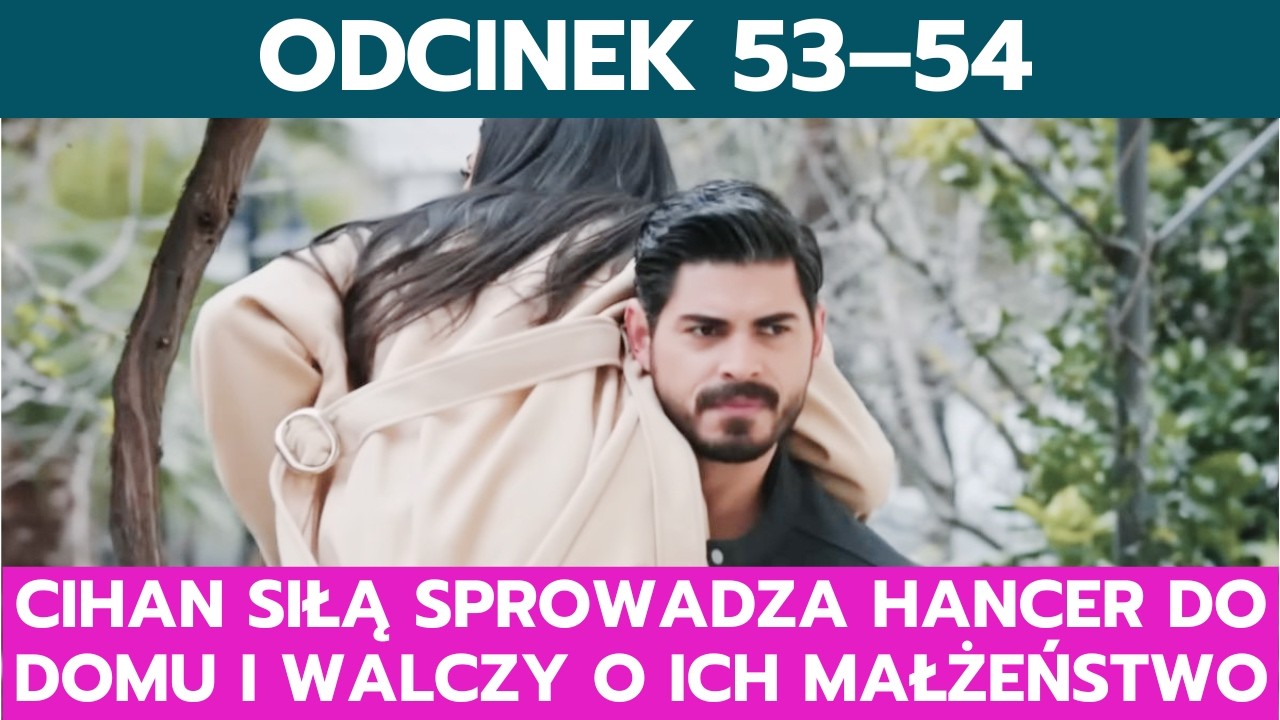 PANNA MŁODA, ODCINEK 53–54: CIHAN SIŁĄ SPROWADZA HANCER DO DOMU I WALCZY O ICH MAŁŻEŃSTWO