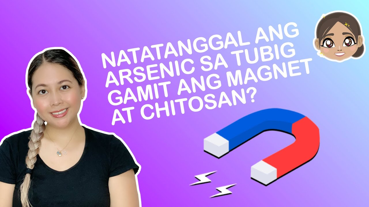 SHE-ensya Thesis Grant Finalist: Matatanggal Ba ang Arsenic sa Tubig Gamit ang Magnet at Chitosan?
