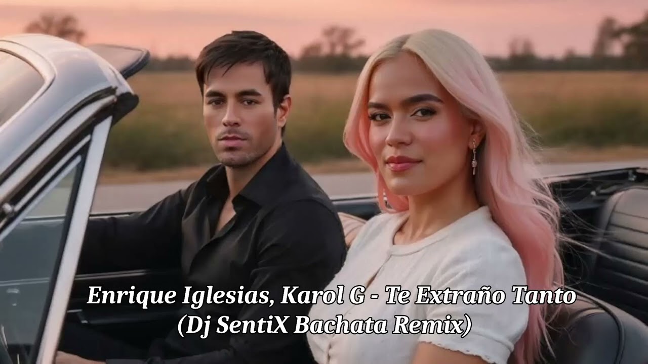 Enrique Iglesias, Karol G - Te Extraño Tanto (Dj SentiX Bachata Remix)