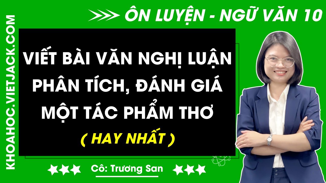 Viết bài văn nghị luận phân tích, đánh giá một tác phẩm thơ | Ôn luyện Ngữ văn 10 - Cô Trương San