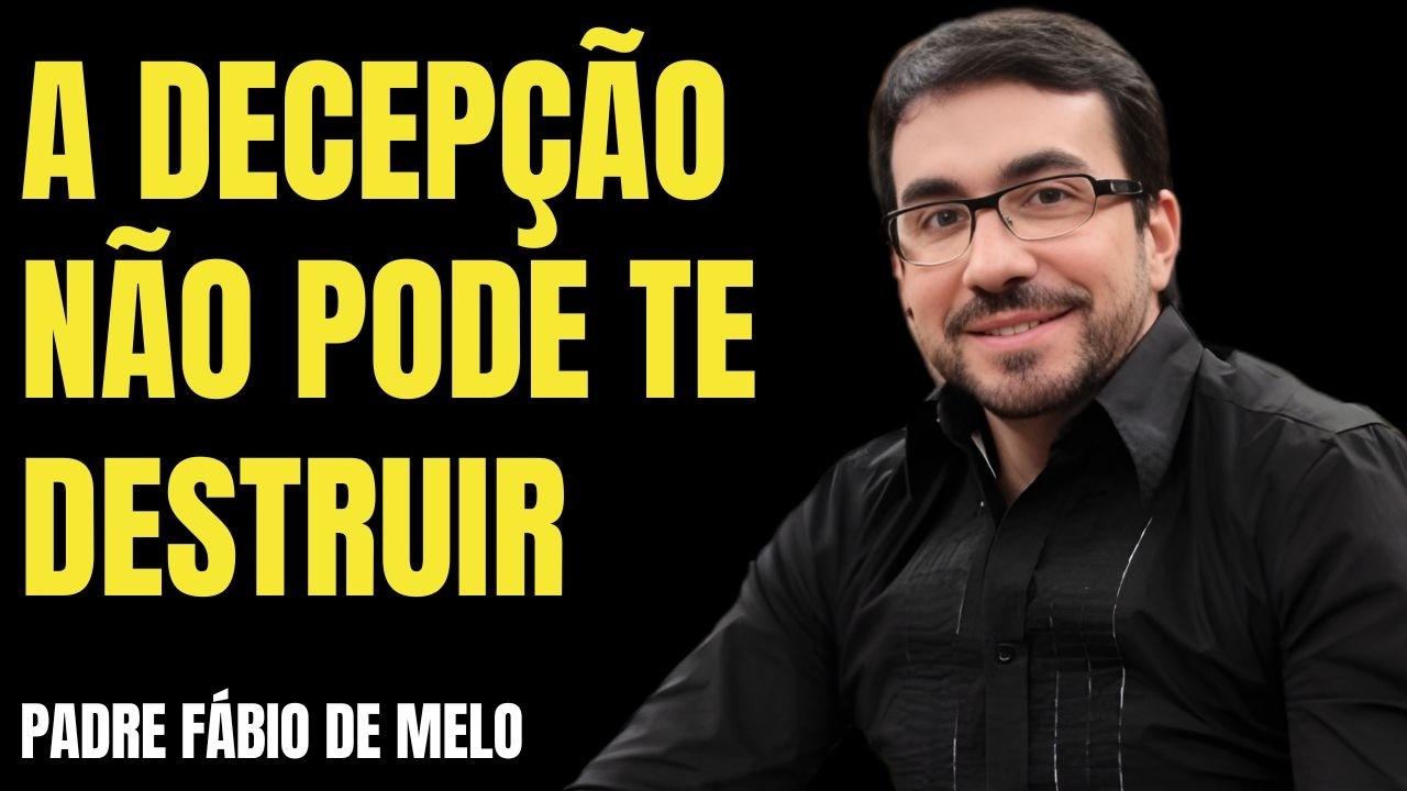 COMO VENCER A DECEPÇÃO | REFLEXÃO PADRE FÁBIO DE MELO
