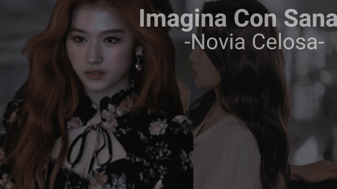 Imagina Con Sana Twice -Novia Celosa Capitulo Único-