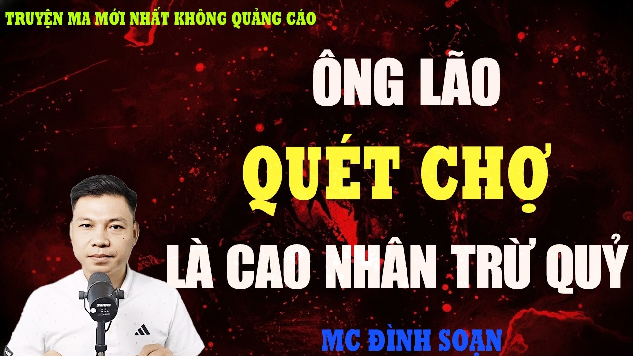 TRUYỆN MA：ÔNG LÃO QUÉT CHỢ LÀ CAO NHÂN TRỪ QUỶ |TRUYỆN MA VIỆT NAM RÙNG RỢN | KỂ CHUYỆN MA ĐÊM KHUYA