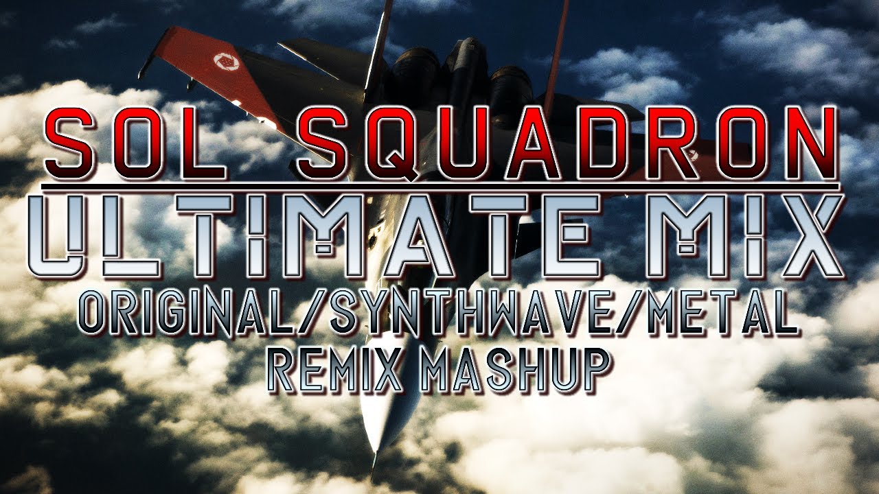 Sol Squadron (Ace Combat 7: Skies Unknown) - Ultimate Mix (Original/Synthwave/Metal Remix Mashup)