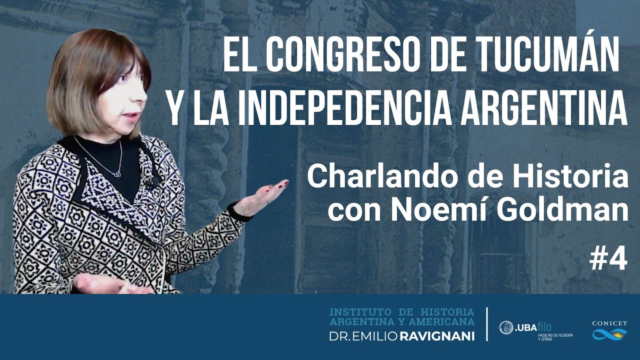 El Congreso de Tucumán y la Independencia Argentina. Charlando de Historia #4 con Noemí Goldman