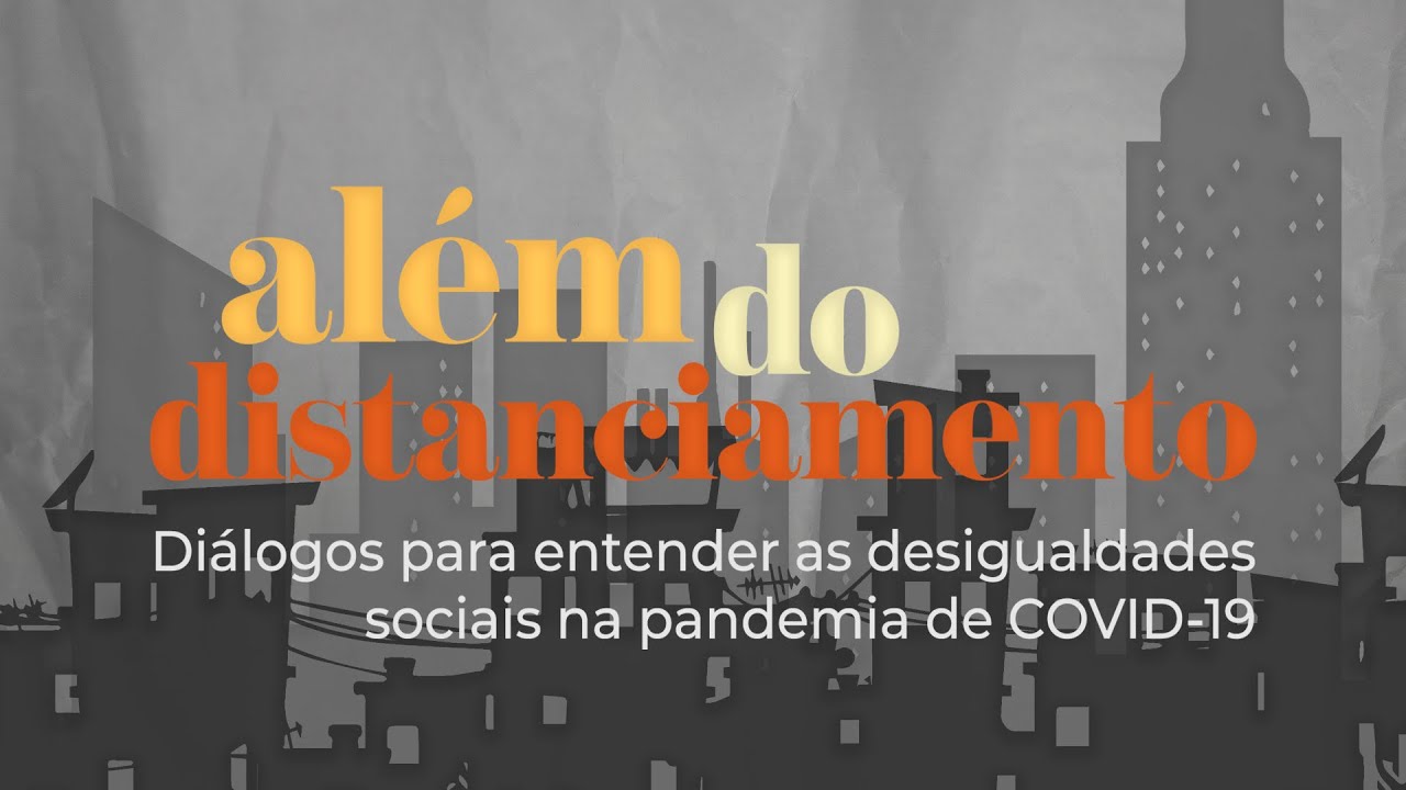 Al&eacute;m do Distanciamento: Di&aacute;logos para entender as desigualdades sociais na pandemia de COVID-19