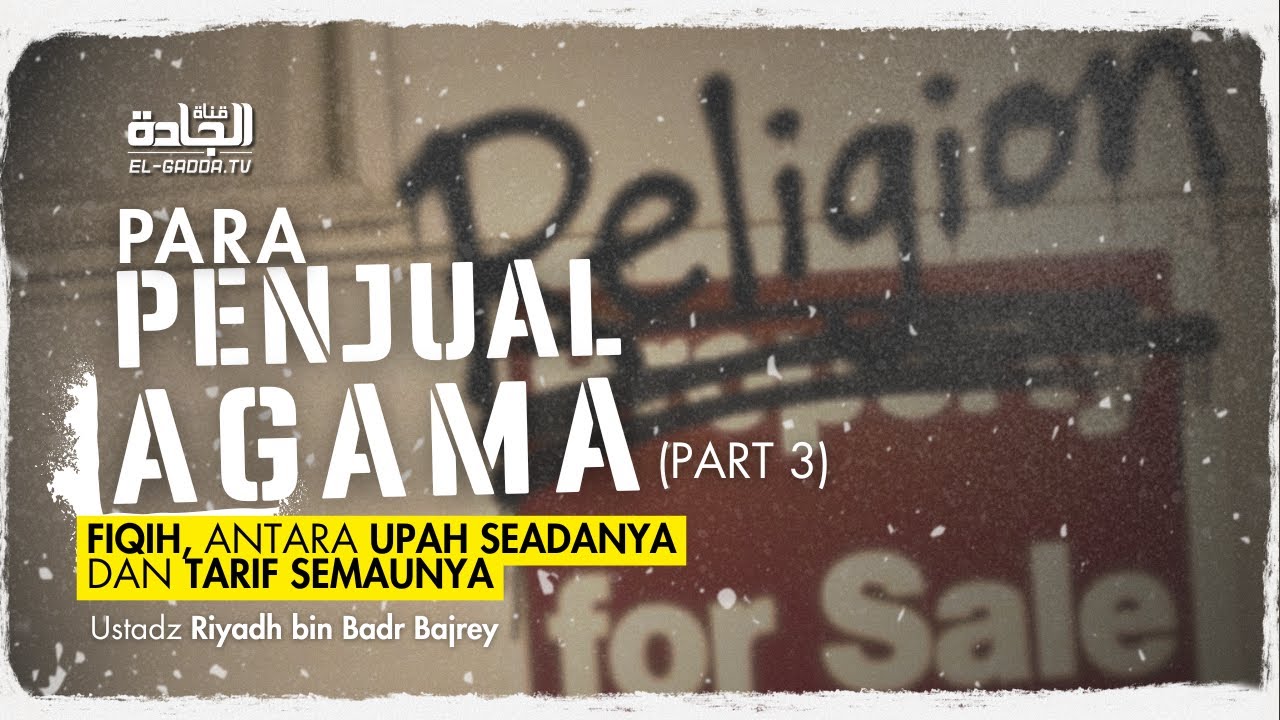 PARA PENJUAL AGAMA (part 3) - Ustadz Riyadh bin Badr Bajrey