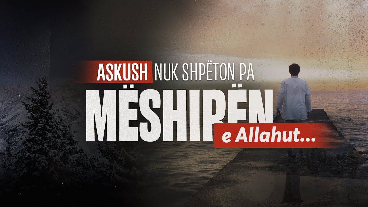 S'ka shpëtim pa mëshirën e Allahut!