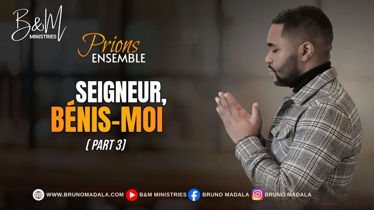 Seigneur, B&eacute;nis-moi (Part 3) - Prions Ensemble