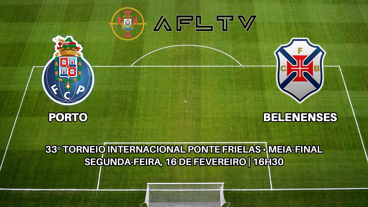 Porto x Belenenses - 33º Torneio Internacional Ponte de Frielas • Meia-Final