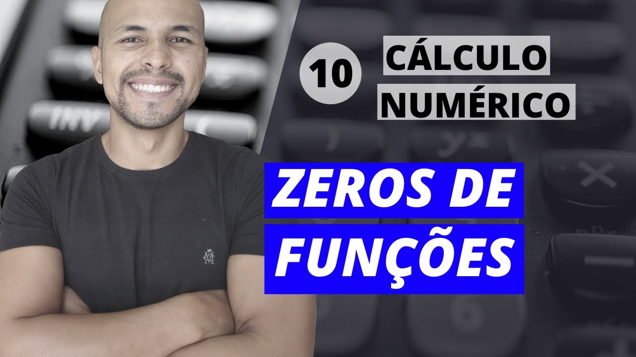 Aula 10 - Cálculo Numérico: Zeros de funções