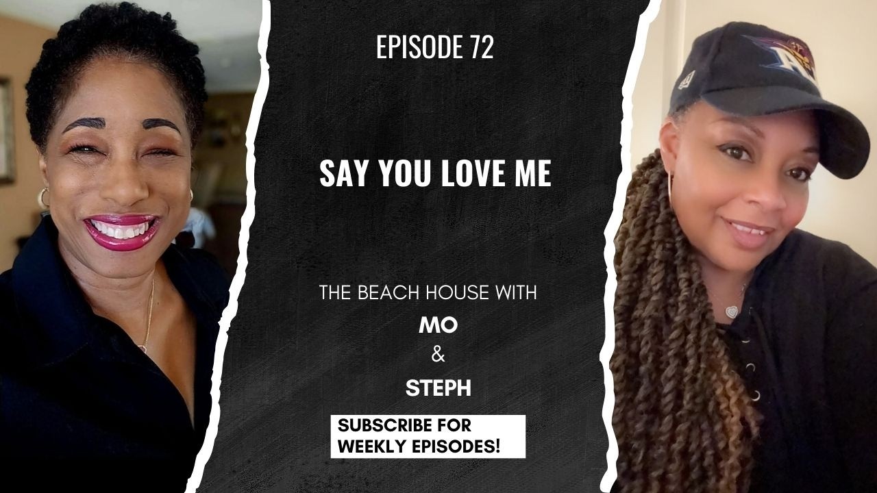Say You Love Me - Episode 72 - The Beach House with Mo & Steph
