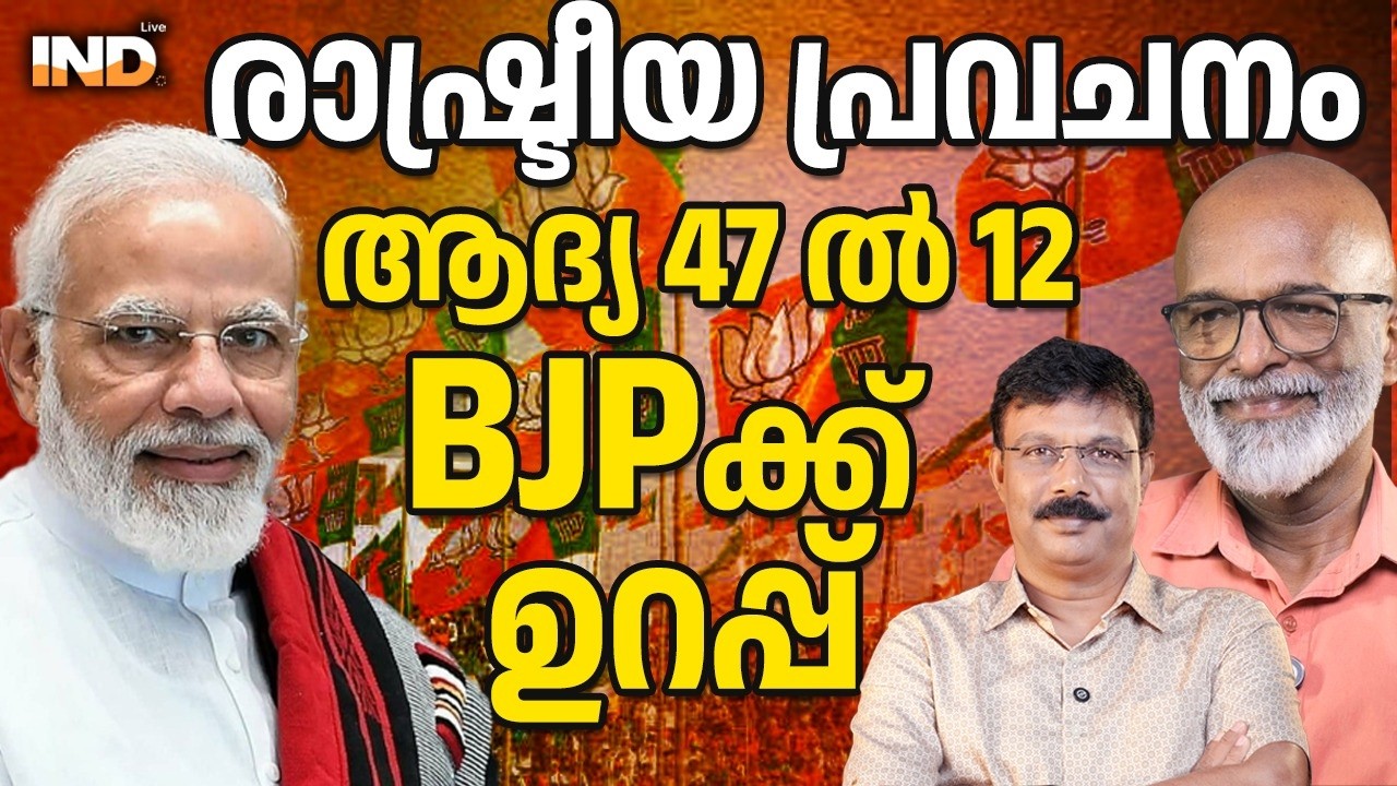 47 ൽ 12 BJP ഉറപ്പിച്ചു : രാഷ്ട്രീയ വിലയിരുത്തൽ. 17/03/26