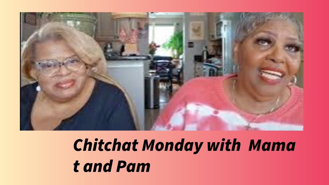 Chitchat Monday with mama T and sister Pam