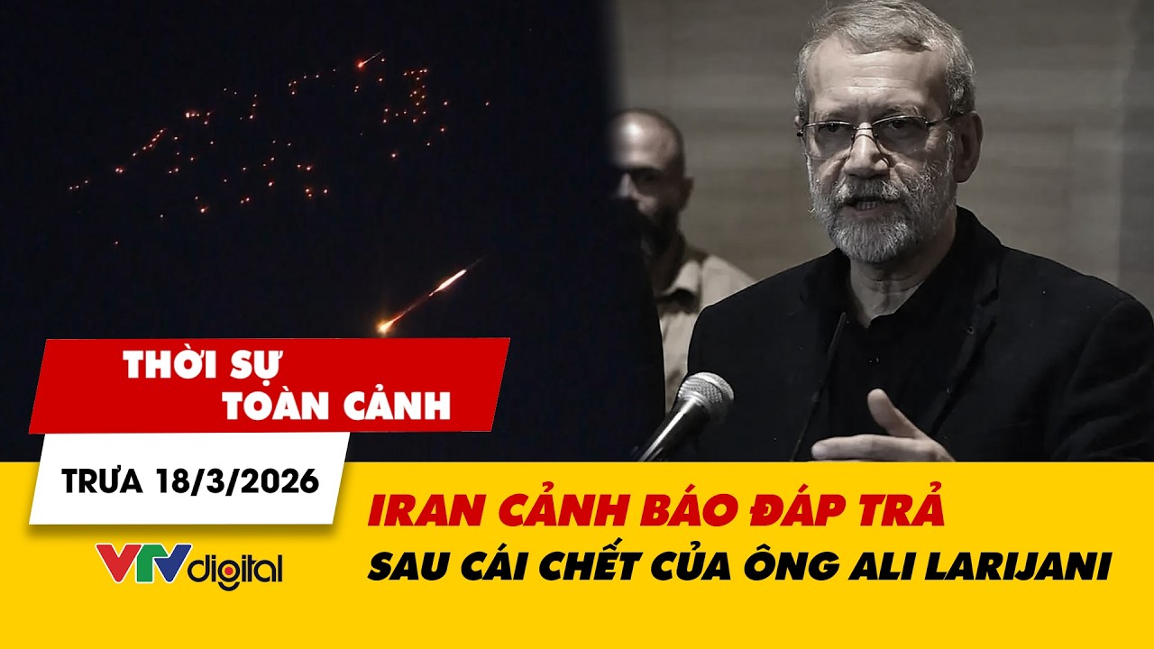 TSTC trưa 18/3: Iran cảnh báo đáp trả sau cái chết của ông Ali Larijani | VTV24