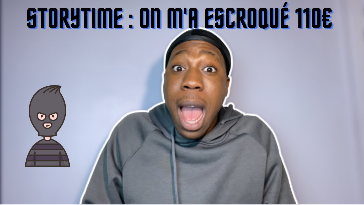 STORYTIME : ON M'A ESCROQUÉ 110€