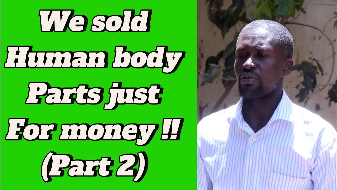 We sold human body parts just for money! -part two
