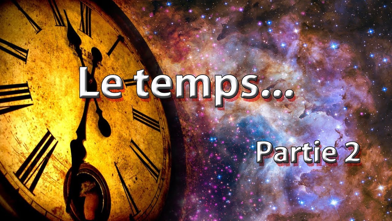 Qu'est-ce que le temps et pourquoi le temps (2ème partie)