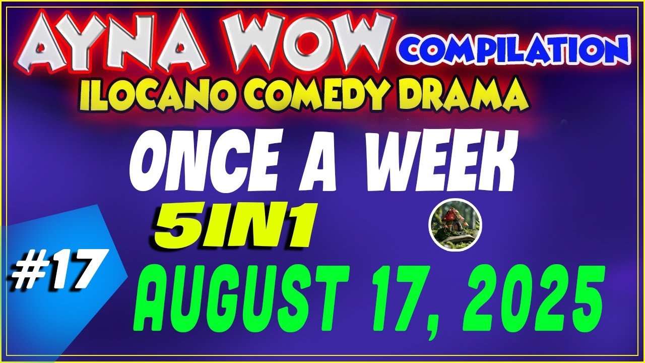 ONCE A WEEK |  AYNA WOW #17 | ILOCANO COMEDY WEEKLY DRAMA  ( AUGUST 17 ,2025 )