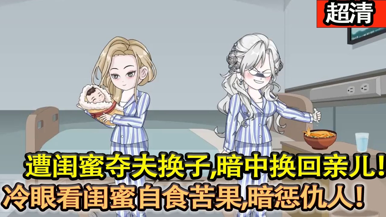 沙雕動畫【林蔓遭閨蜜奪夫換子，暗中換回親兒，冷眼看閨蜜自食苦果，步步暗懲仇人！】#乖仔动画