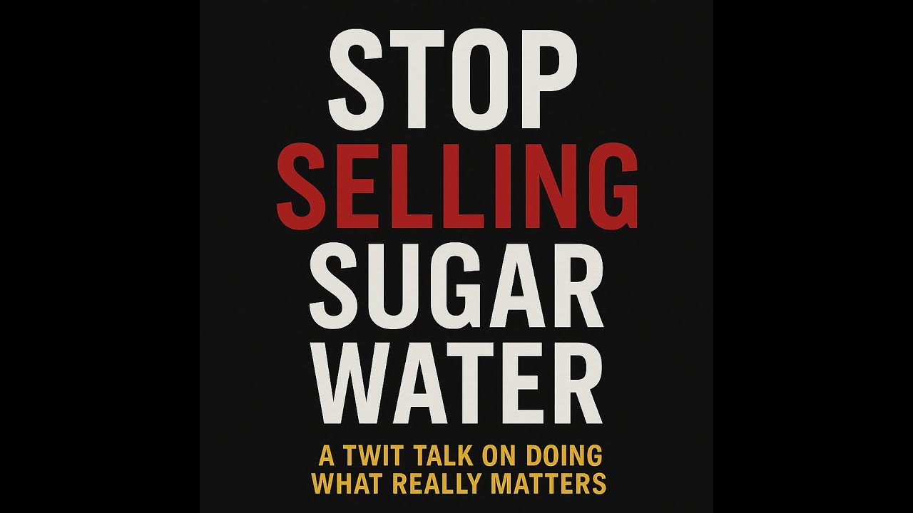 Stop Selling Sugar Water: A TWIT Talk on Doing What Really Matters