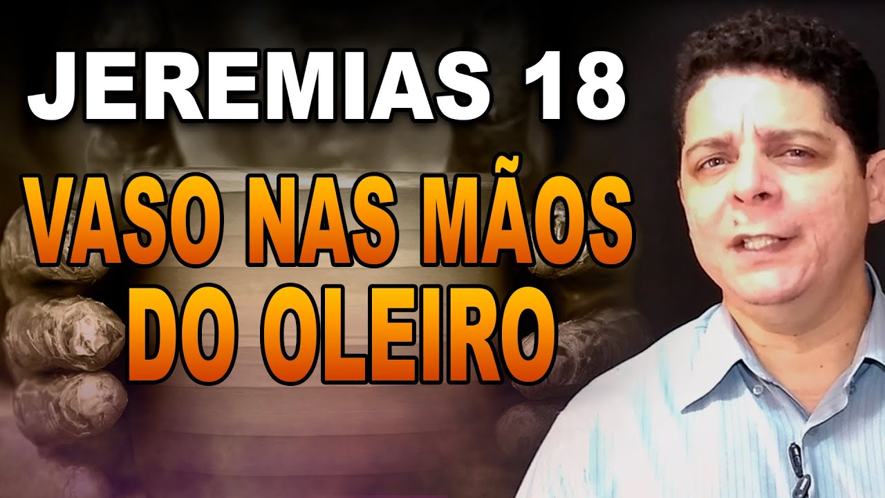 ESTUDO BÍBLICO | JEREMIAS 18  -  Vasos nas mãos do Oleiro