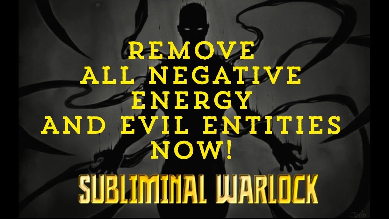 REMOVE ALL NEGATIVE ENERGY, EVIL ENTITIES & BAD SPIRITS NOW!  SUBLIMINAL AFFIRMATIONS WARLOCK