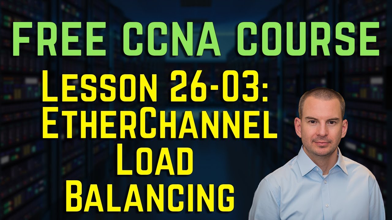 Free CCNA 200-301 Course 26-03: EtherChannel Load Balancing