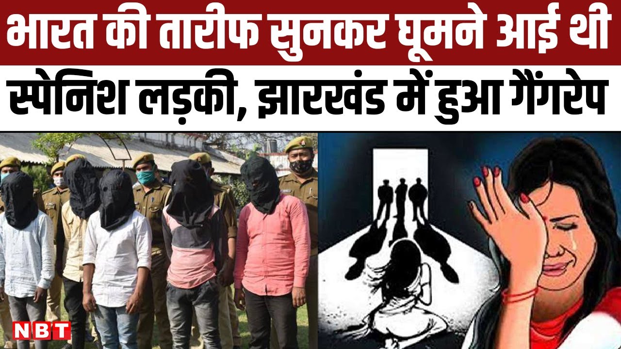 Dumka Gang Rape Case:  भारत की तारीफ सुनकर घूमने आई थी Spanish Woman, Jharkhand में हुआ गैंगरेप