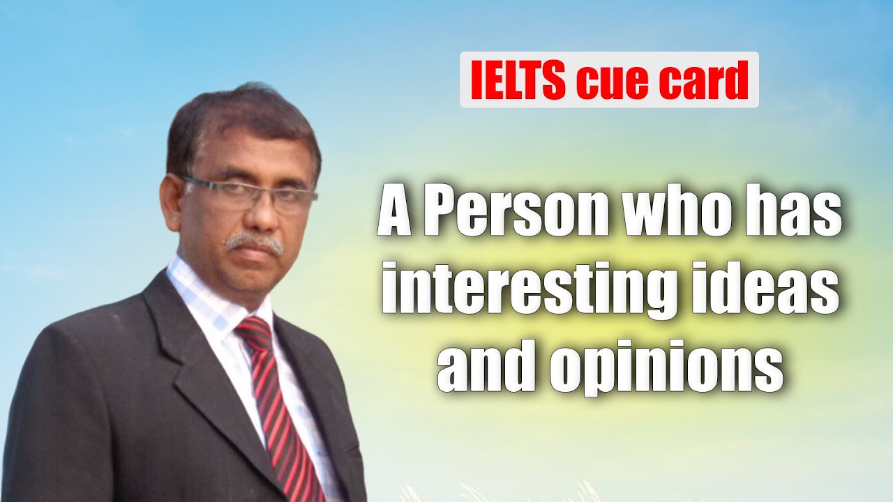 Describe a person you think has interesting ideas and opinions || New IELTS Cue Card Sample Answer