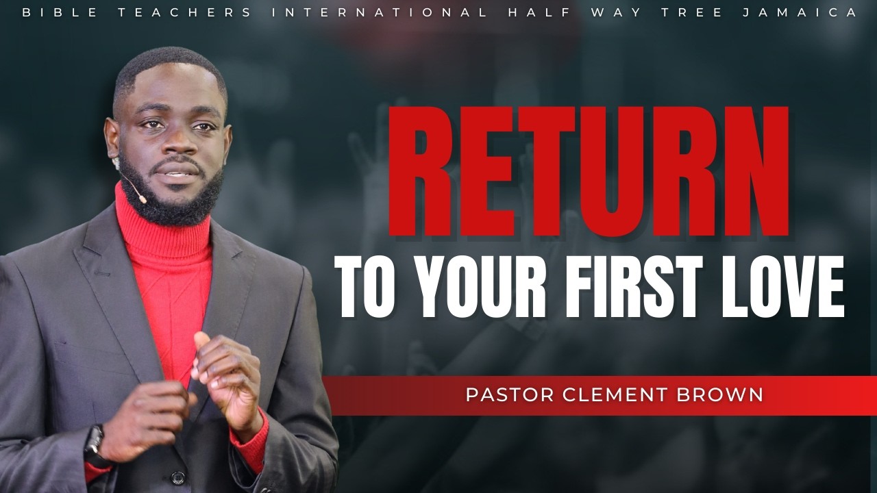Return To Your First Love || Pastor Clement Brown || Bible Teachers Int'l HWT