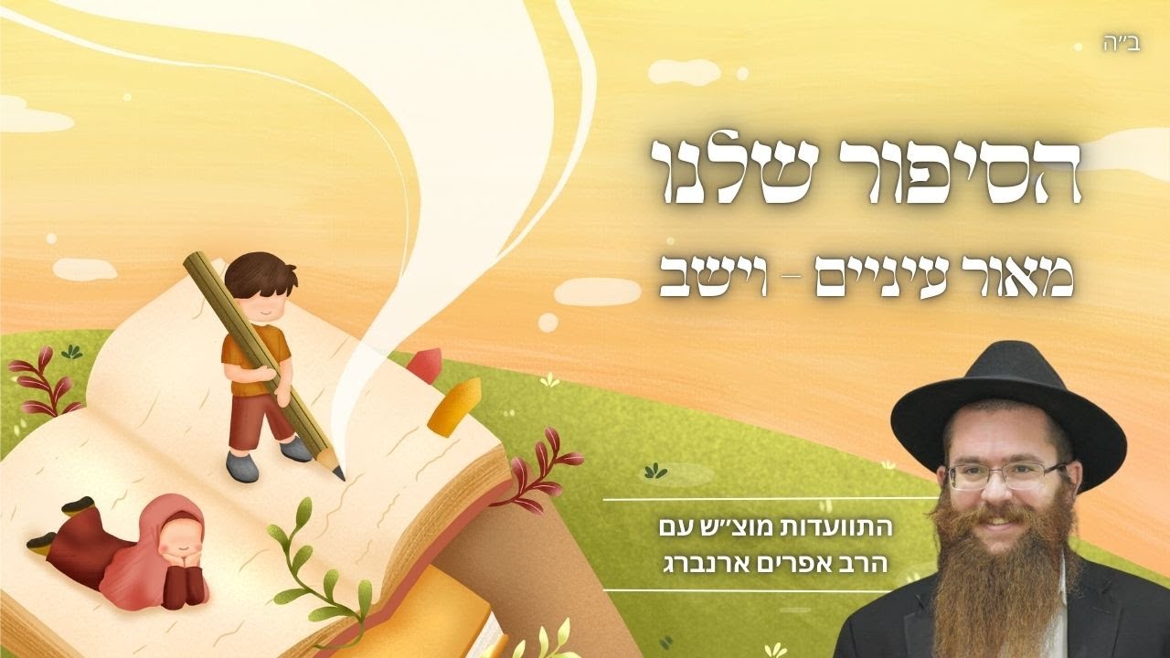 הסיפור שלנו | מאור עיניים לפרשת וישב עם הרב אפרים ארנברג