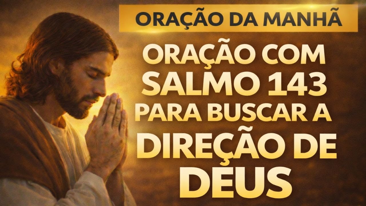 ORAÇÃO PODEROSA COM Salmo 143 Para Buscar a DIREÇÃO de DEUS