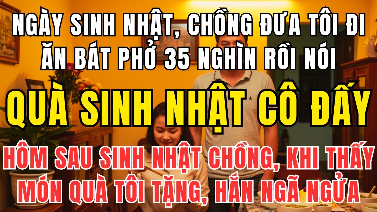 Sinh Nhật Vợ - Chồng Chỉ Tặng Bát Phở 35K - 7 Ngày Sau, Anh Mất Cả Sự Nghiệp Và Danh Dự