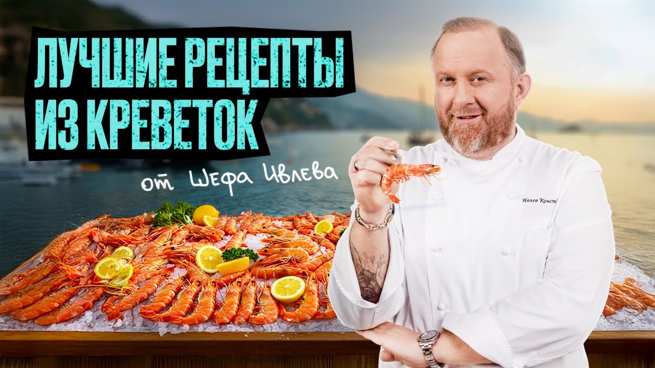 ЛУЧШИЕ РЕЦЕПТЫ ИЗ КРЕВЕТОК ОТ ШЕФА ИВЛЕВА