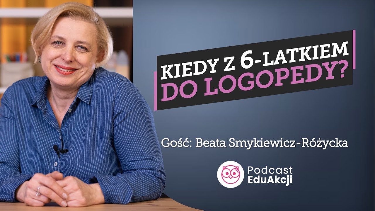 Kiedy z 6-latkiem do logopedy? | Ekspert Beata Smykiewicz-Różycka | Podcast EduAkcji #41