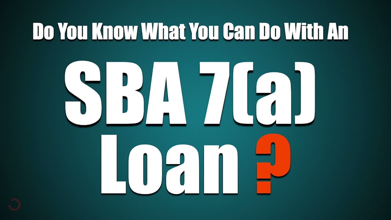 SBA 7(a) Loans * What can you do with an SBA 7(a) Loan?