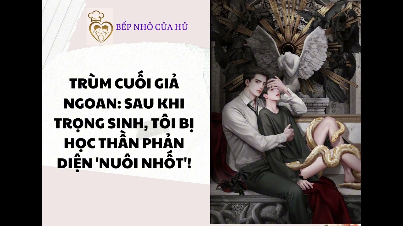 TRUYỆN BL | TRÙM CUỐI GIẢ NGOAN: SAU KHI TRỌNG SINH, TÔI BỊ HỌC THẦN PHẢN DIỆN 'NUÔI NHỐT'!