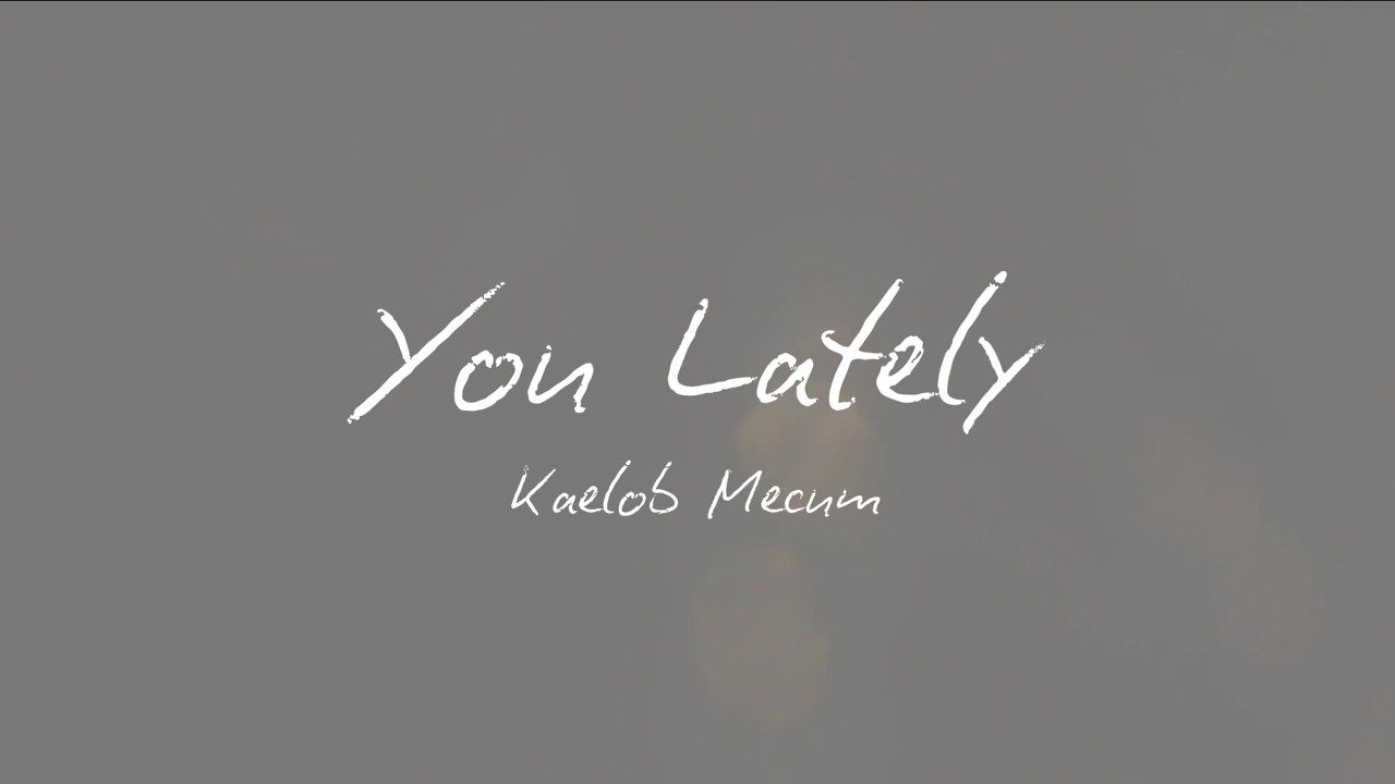 You Lately (Lyric Video) – Kaelob Mecum